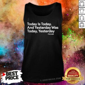 Original Today Is Today And Yesterday Was Today Yesterday Kamala Tank-top
