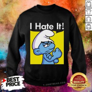 Funny The Smurfs I Hate It Sweatshirt