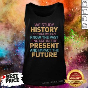 Good Study History To Know The Past Present And Impact The Future Tank-top