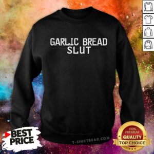 Hot Garlic Bread Slut Sweatshirt