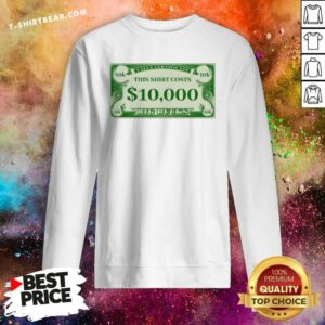 Official This Costs 10000 Dollars Big Bucks Sweatshirt
