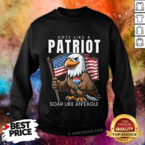 Awesome Vote Like A Patriot Soar Like An Eagle Sweatshirt