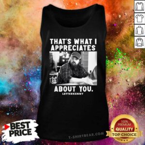 Funny That's What I Appreciates About You Letter Kenny Tank-top