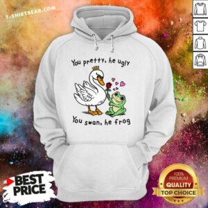 Great You Pretty He Ugly You Swan He Frog Hoodie