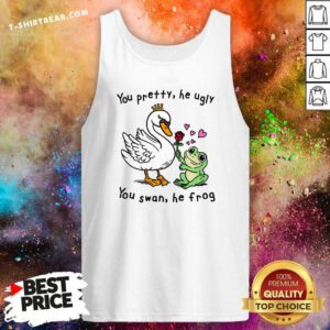 Great You Pretty He Ugly You Swan He Frog Tank-top
