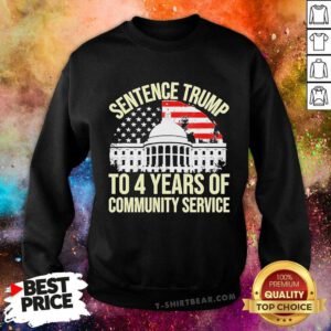 Hot Sentence Trump To 4 Years Of Community Service Sweatshirt