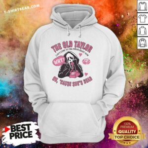 Hot The Old Taylor Can't Come To Phone Right Now Cause She's Dead Hoodie