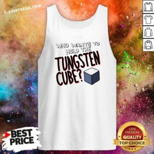 Hot Who Wants To Hold The Tungsten Cube Tank-top