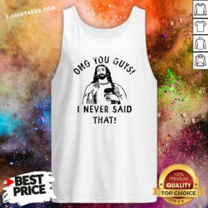 Nice OMG You Guys I Never Said That Tank-top