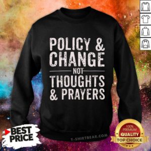 Nice Policy And Change Not Thoughts And Prayers Sweatshirt