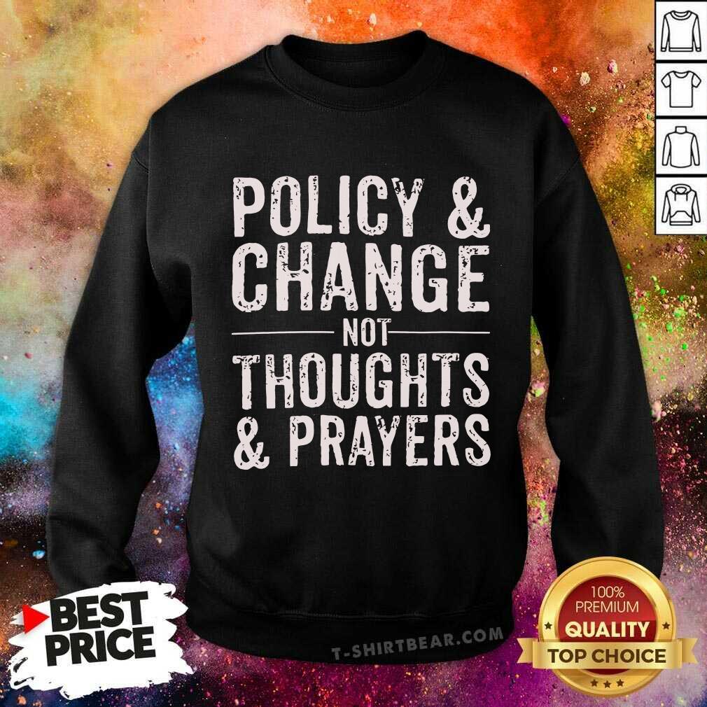 Nice Policy And Change Not Thoughts And Prayers Sweatshirt