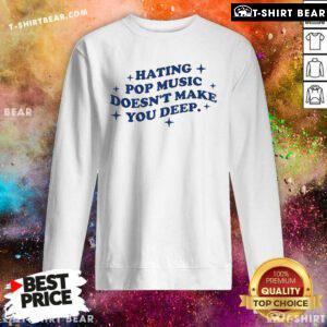 Official Hating Pop Music Doesn't Make You Deep Sweatshirt