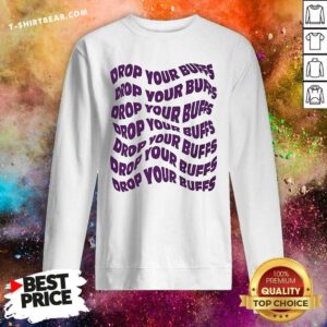 Official No Buffs Drop Your Buffs Sweatshirt
