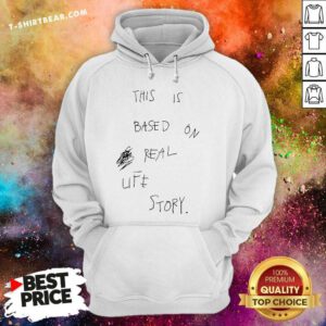 Official This Is Based On Real Life Story Hoodie
