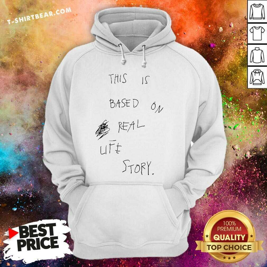 Official This Is Based On Real Life Story Hoodie