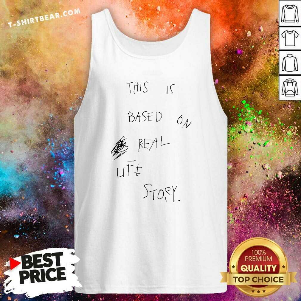 Official This Is Based On Real Life Story Tank-top
