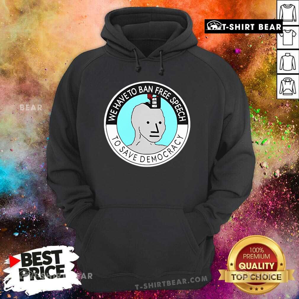 Official We Have To Ban Free Speech To Save Democracy Hoodie