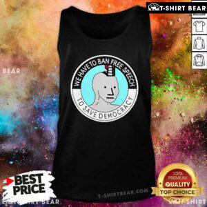 Official We Have To Ban Free Speech To Save Democracy Tank-Top