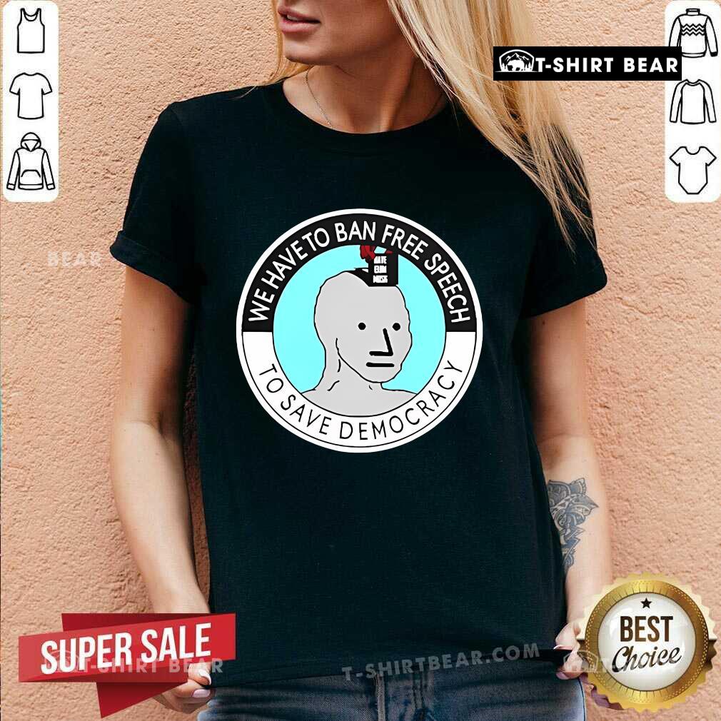 Official We Have To Ban Free Speech To Save Democracy V-Neck