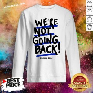 Premium We're Not Going Back Kamala Harris Vote Kamala Sweatshirt