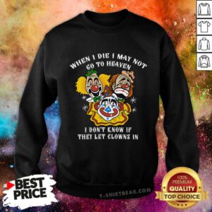 Premium When I Die I May Not Go To Heaven I Don't Know Sweatshirt
