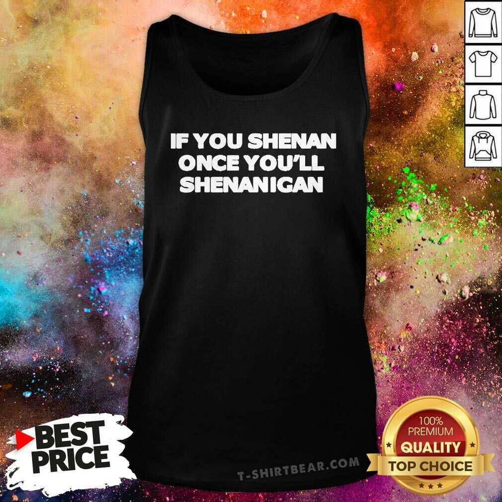 Good If You Shenan Once You'll Shenanigan Tank-top