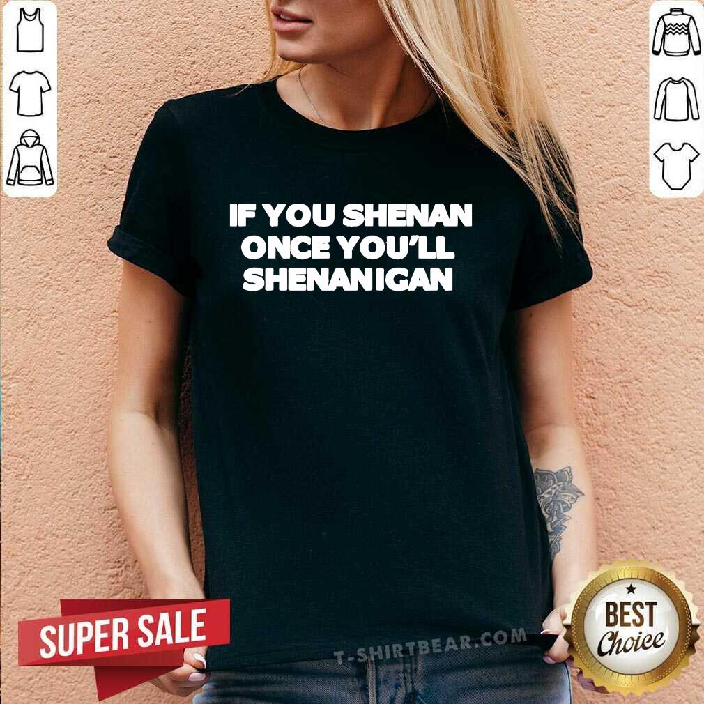 Good If You Shenan Once You'll Shenanigan V-neck