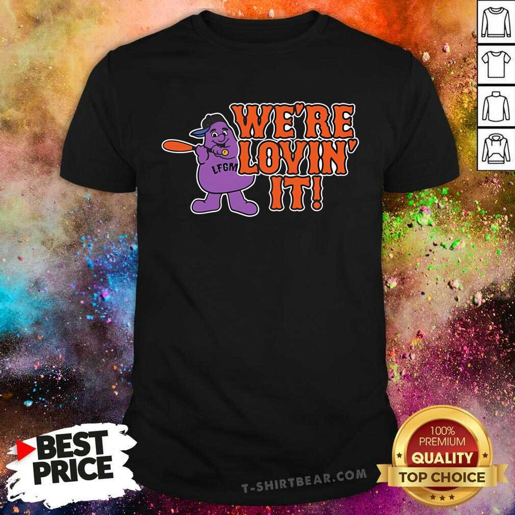 Good LFGM We're Lovin' It T-Shirt