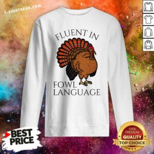 Nice Fluent In Fowl Language Funny Chicken Lovers Thanksgiving Sweatshirt