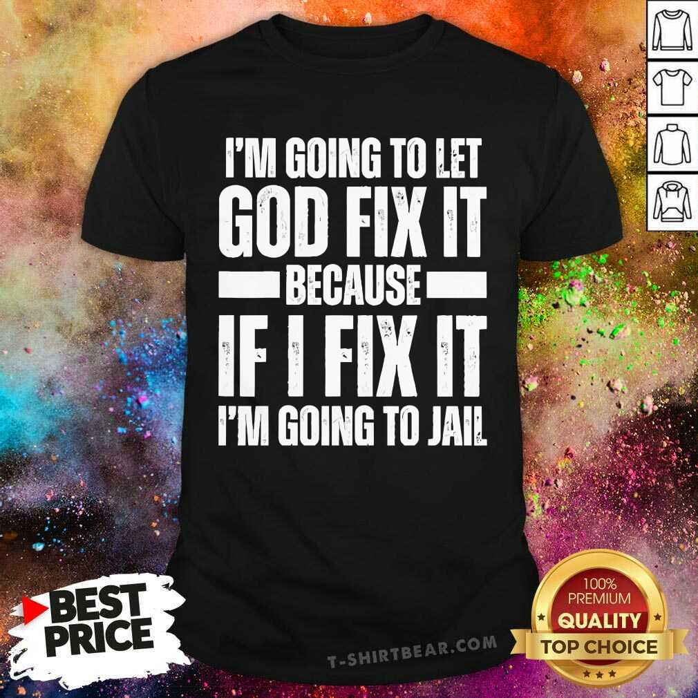 Original I'm Going To Let God Fix It Because If I Fix T-Shirt