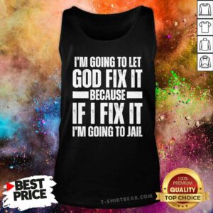 Original I'm Going To Let God Fix It Because If I Fix Tank-top