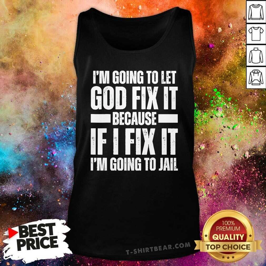 Original I'm Going To Let God Fix It Because If I Fix Tank-top