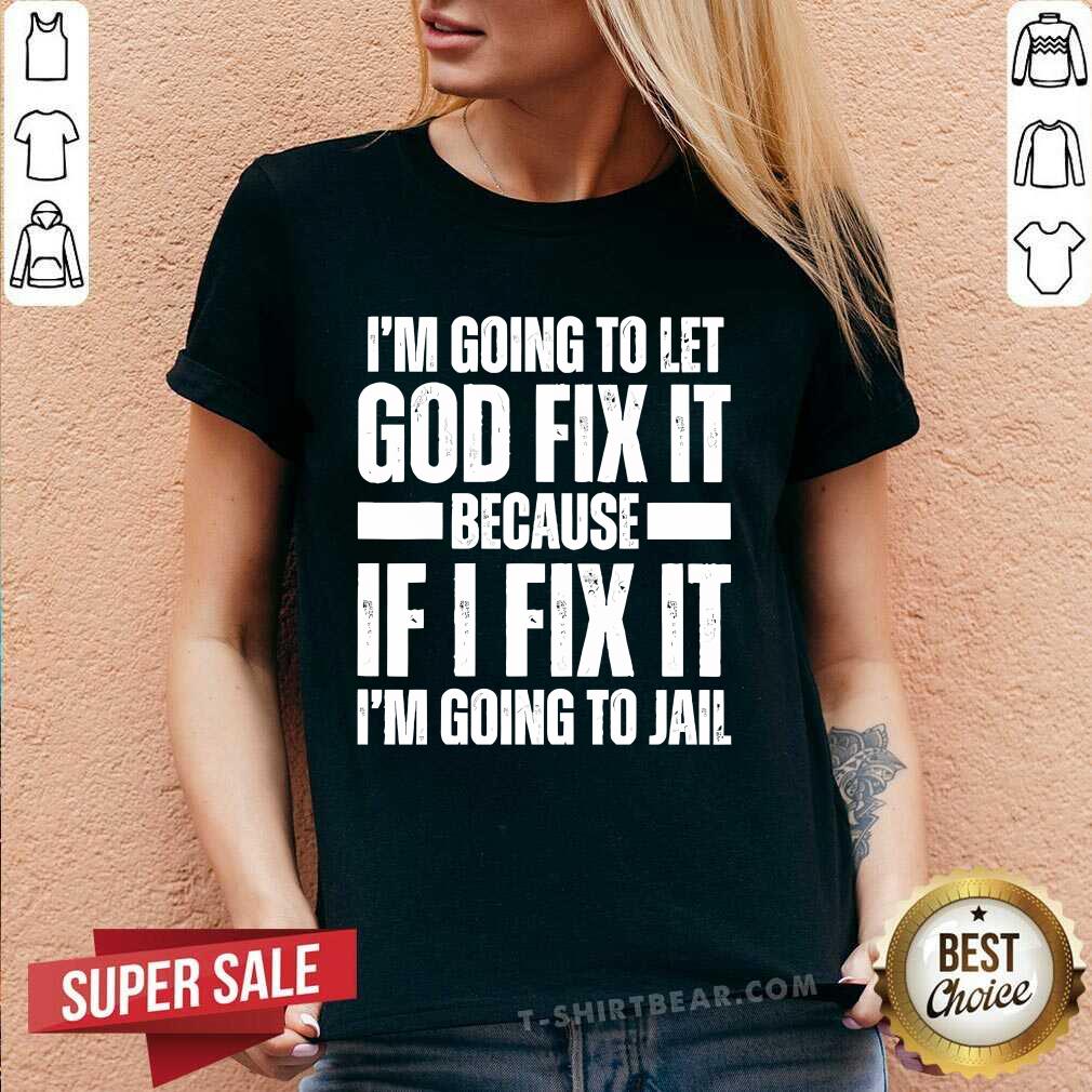 Original I'm Going To Let God Fix It Because If I Fix V-neck