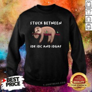 Original Stuck Between Idk Idc And Idgaf Sloth Lover Sweatshirt