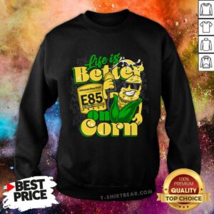 Premium Life Is Better On Corn Ethanol Flex Fuel E85 1320D Press Sweatshirt