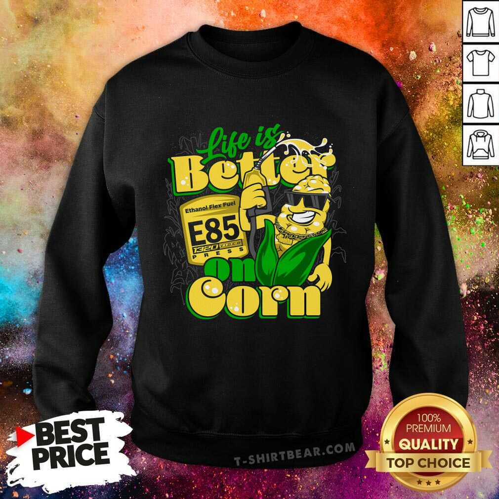 Premium Life Is Better On Corn Ethanol Flex Fuel E85 1320D Press Sweatshirt