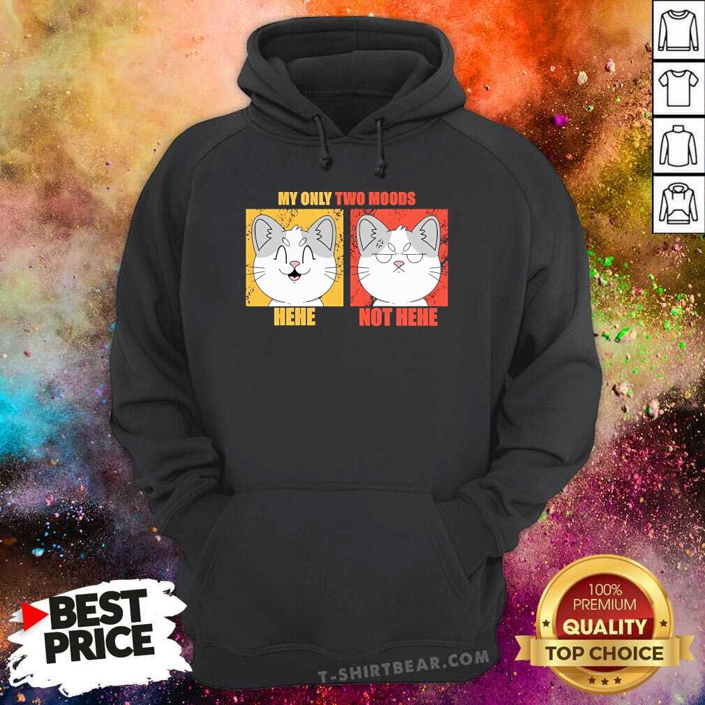 Pretty My Only Two Moods Hehe Not Hehe Hoodie