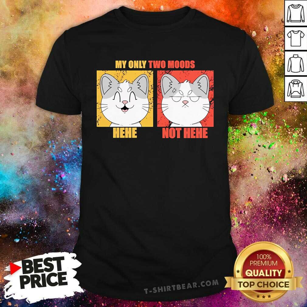Pretty My Only Two Moods Hehe Not Hehe T-Shirt