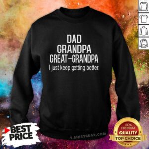 Top Dad Grandpa Great Grandpai Just Keep Getting Better Sweatshirt