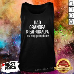Top Dad Grandpa Great Grandpai Just Keep Getting Better Tank-top