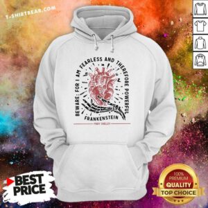 Funny Frankenstein Beware For I Am Fearless And Therefore Powerful Hoodie