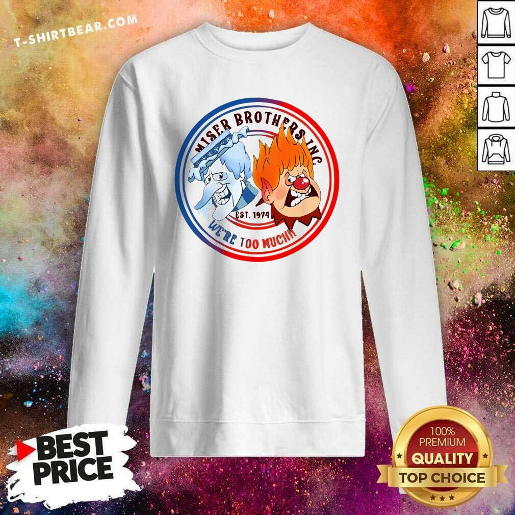 Funny Miser Brothers Inc Est 1974 We're Too Much Sweatshirt