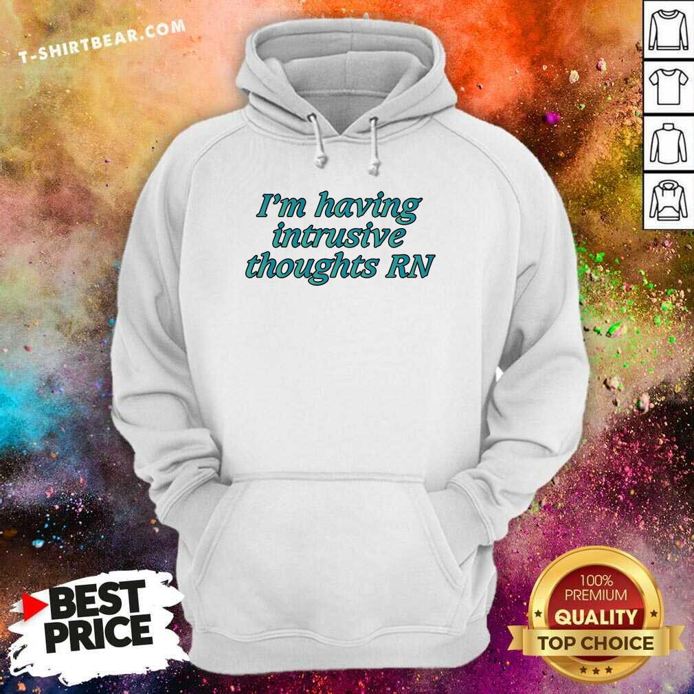 Good I'm Having Intrusive Thoughts Right Now Hoodie