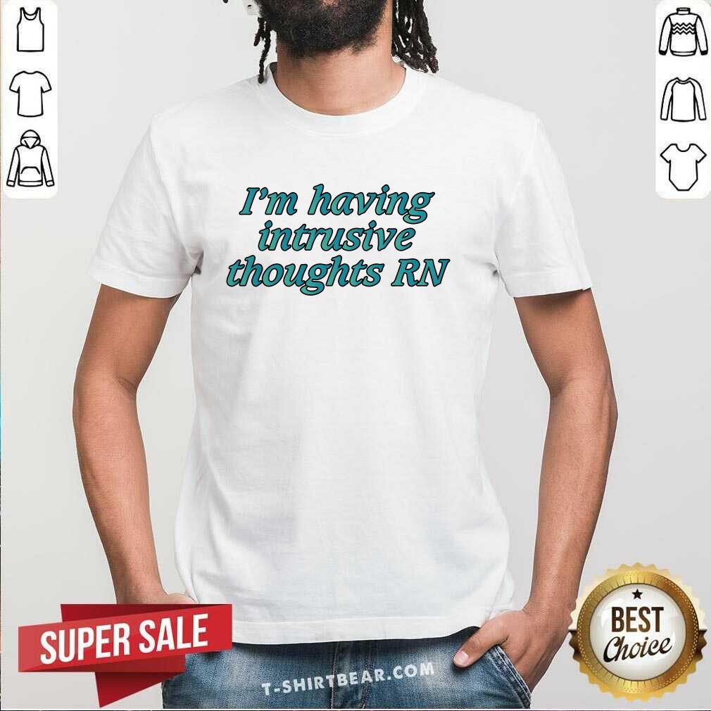 Good I'm Having Intrusive Thoughts Right Now T-Shirt