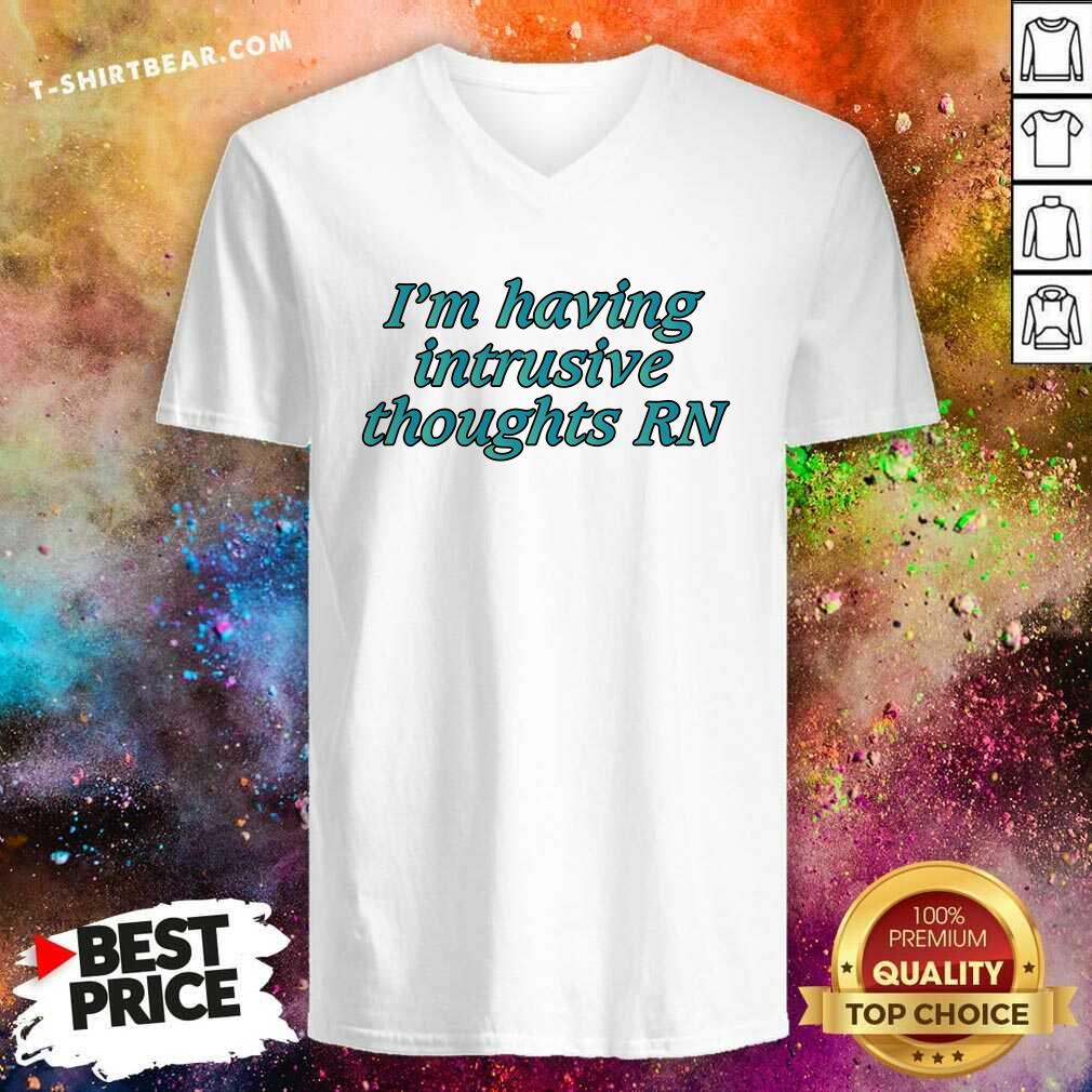 Good I'm Having Intrusive Thoughts Right Now V-neck
