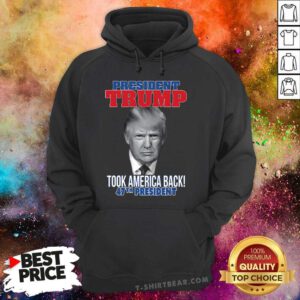 Good President Trump Took America Back 47th President Hoodie