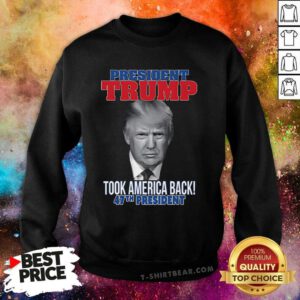 Good President Trump Took America Back 47th President Sweatshirt