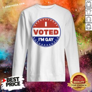 Hot I Voted I'm Gay Sweatshirt