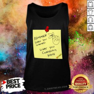 Hot Remember When You Wanted What You Currently Have Note Tank-top