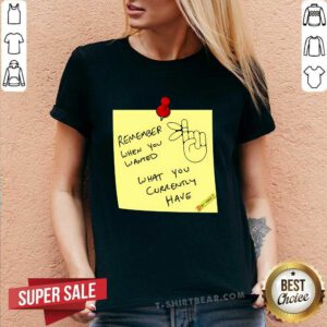 Hot Remember When You Wanted What You Currently Have Note V-neck